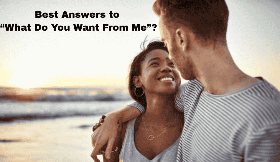 Best Answers to “What Do You Want From Me”?