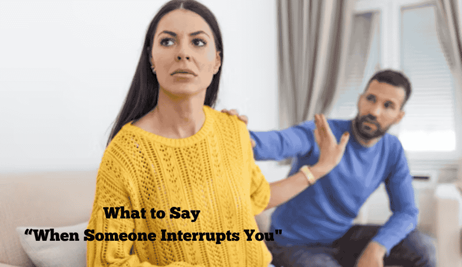What to Say “When Someone Interrupts You"