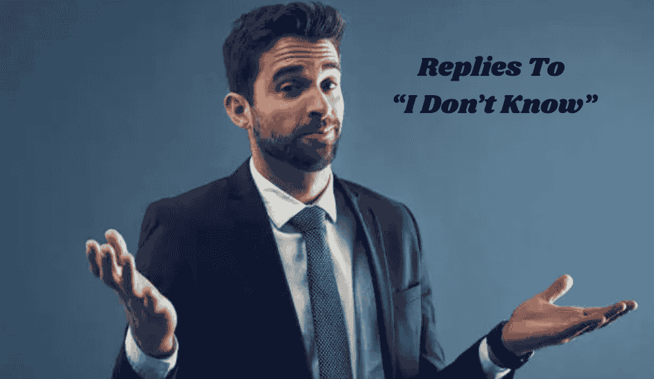 Replies To “I Don’t Know”